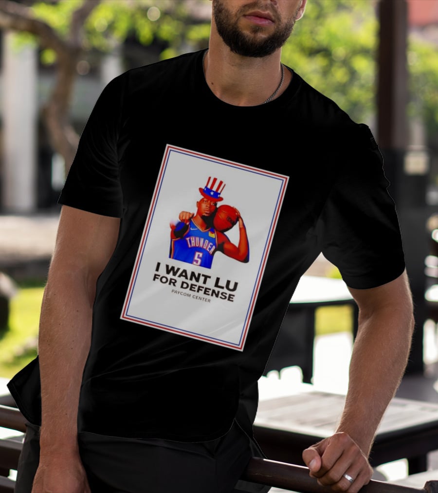 Lu Dort I Want Lu For Defense OKC Thunder Paycom Center Uncle Sam NBA T-Shirt