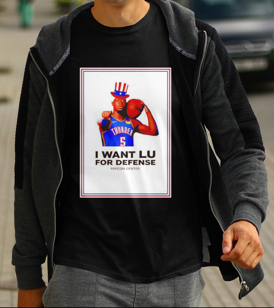 Lu Dort I Want Lu For Defense OKC Thunder Paycom Center Uncle Sam NBA T-Shirt