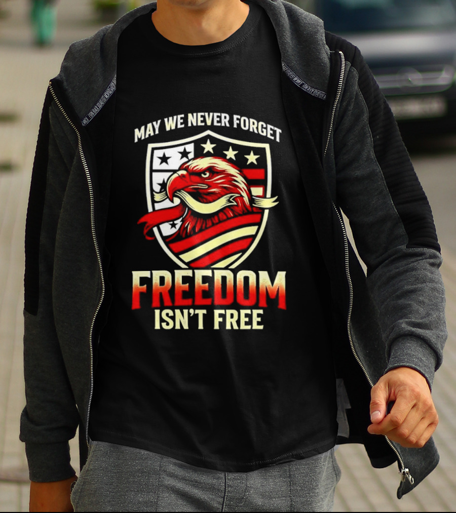 May We Never Forget Freedom Isn't Free Eagle American Shield T-Shirt