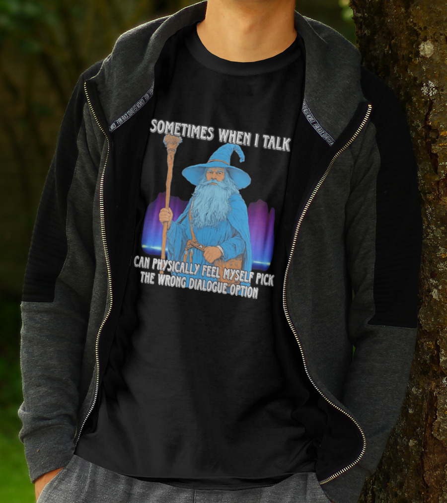 Sometimes When I Talk I Can Physically Feel Myself Pick The Wrong Dialogue Option Wizard T-Shirt