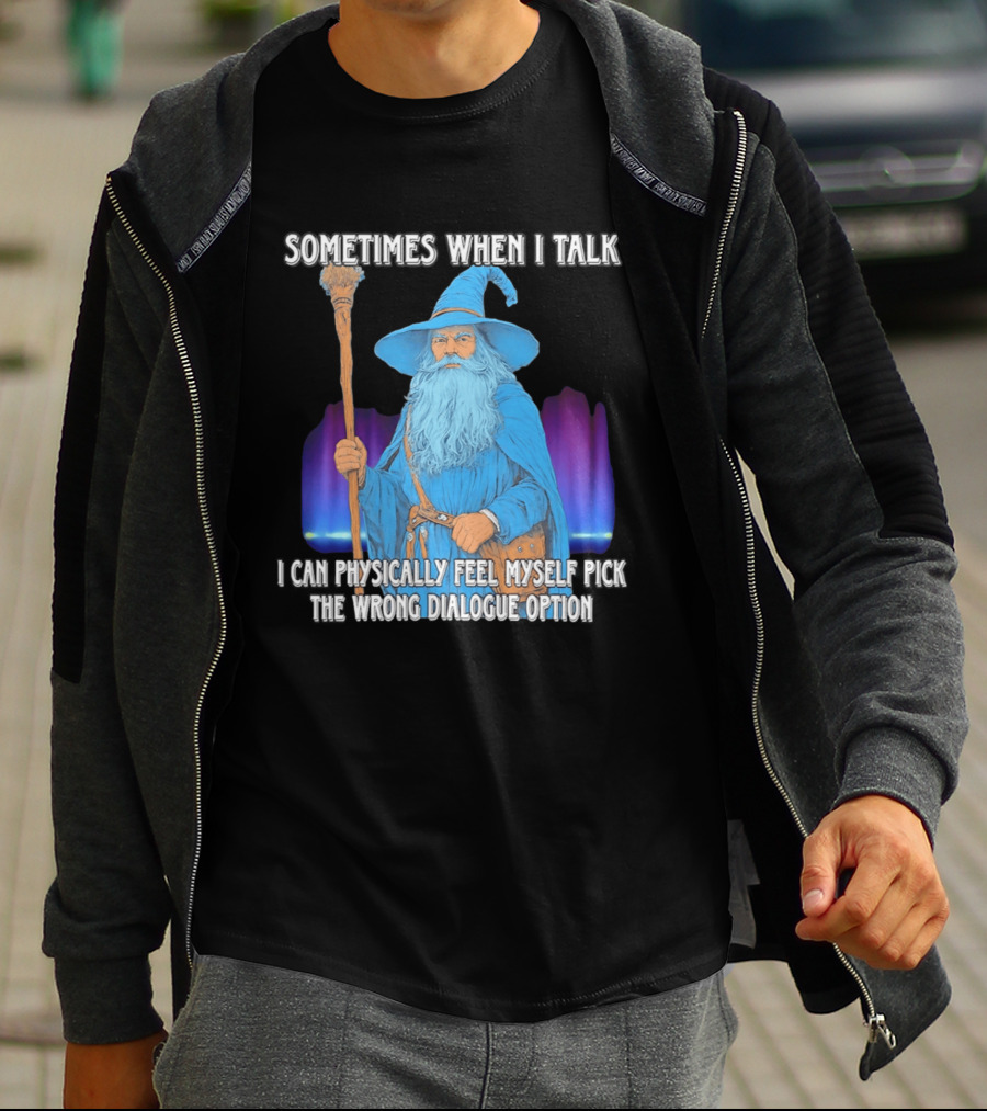 Sometimes When I Talk I Can Physically Feel Myself Pick The Wrong Dialogue Option Wizard T-Shirt
