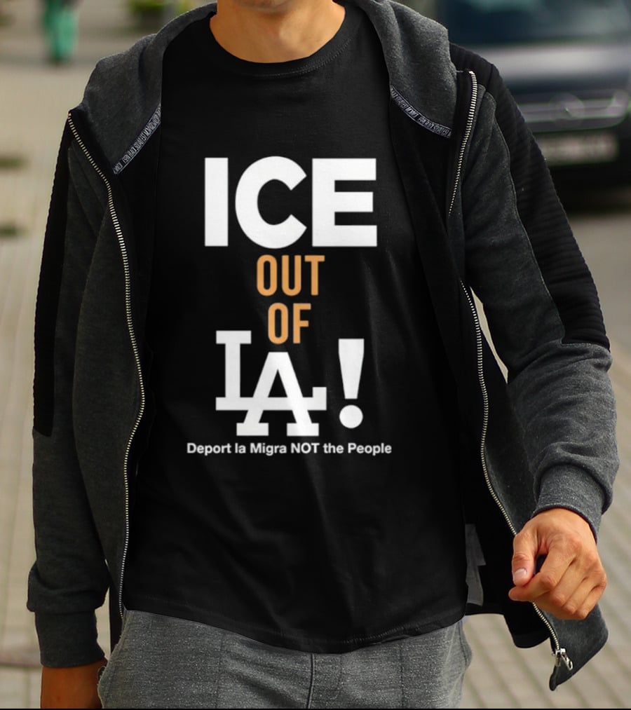 Los Angeles Dodgers ICE Out Of LA Deport La Migra NOT The People T-Shirt
