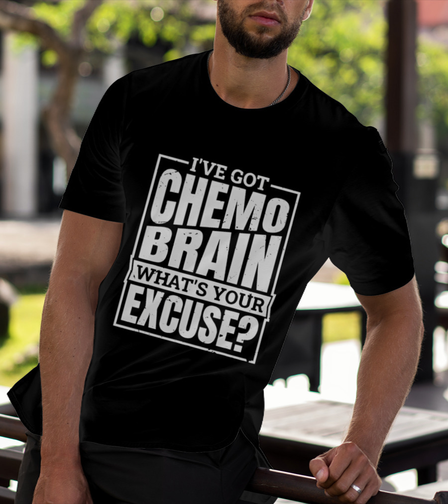 I've Got Chemo Brain What's Your Excuse Awareness Phrase T-Shirt