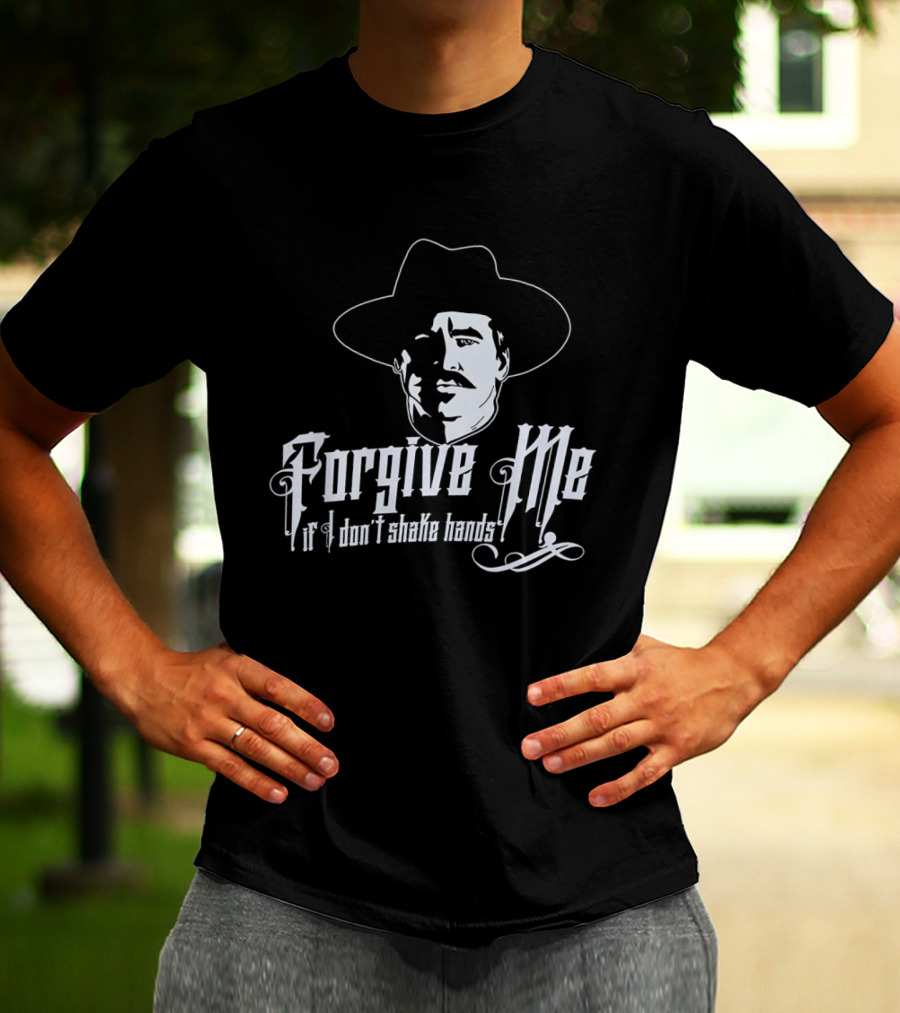 Forgive Me If I Don't Shake Hands Doc Holliday Tombstone T-Shirt