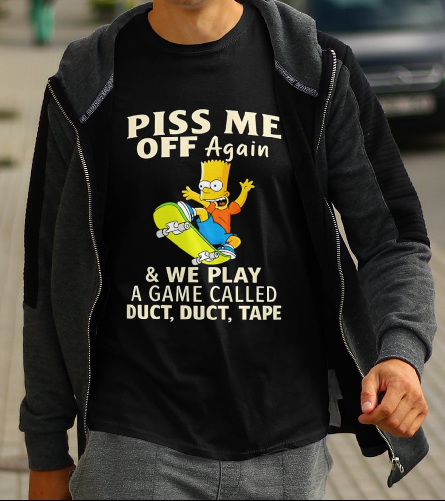 Piss Me Off Again Bart Skateboarding We Play A Game Called Duct Duct Tape T-Shirt