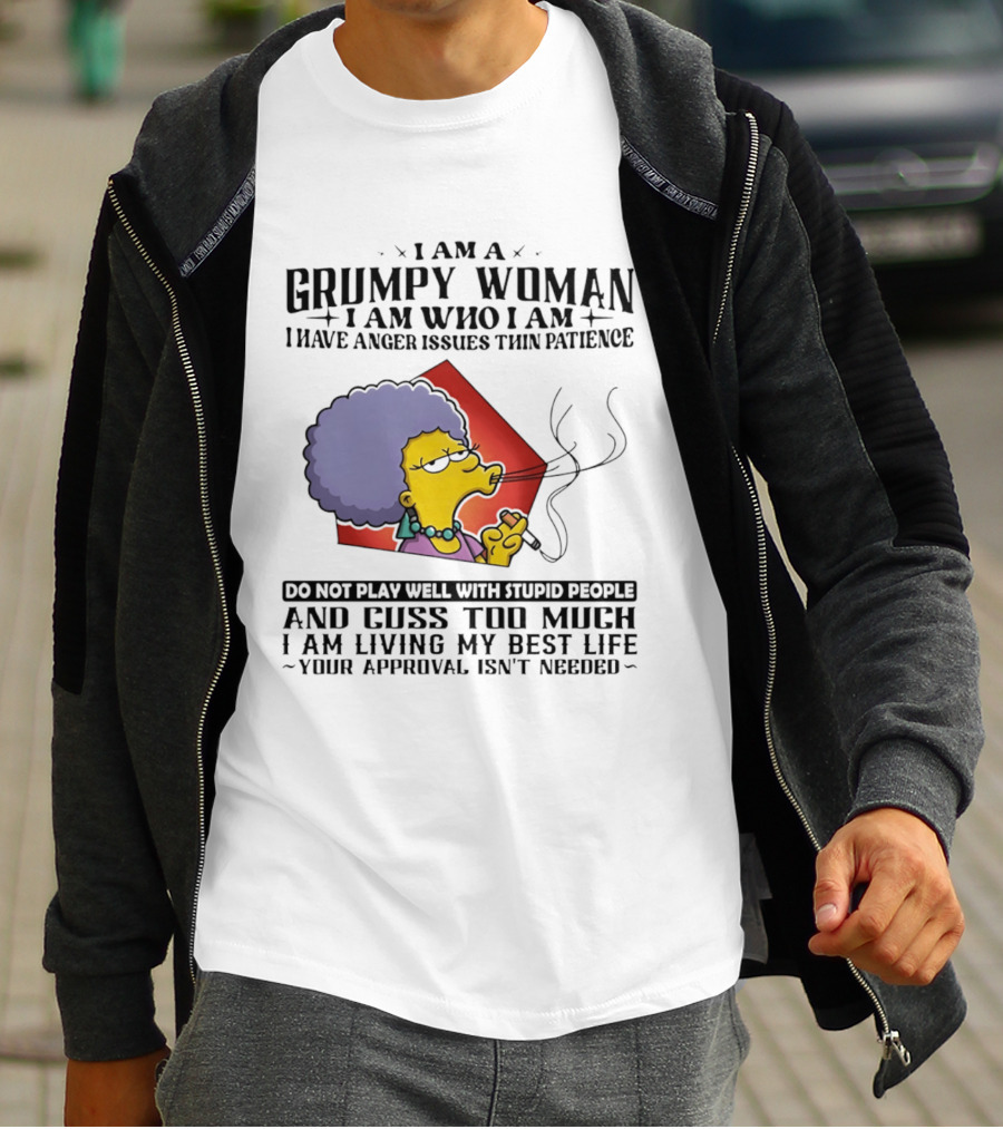 I Am A Grumpy Woman I Have Anger Issues I Do Not Play Well With Stupid People Your Approval Isn't Needed T-Shirt