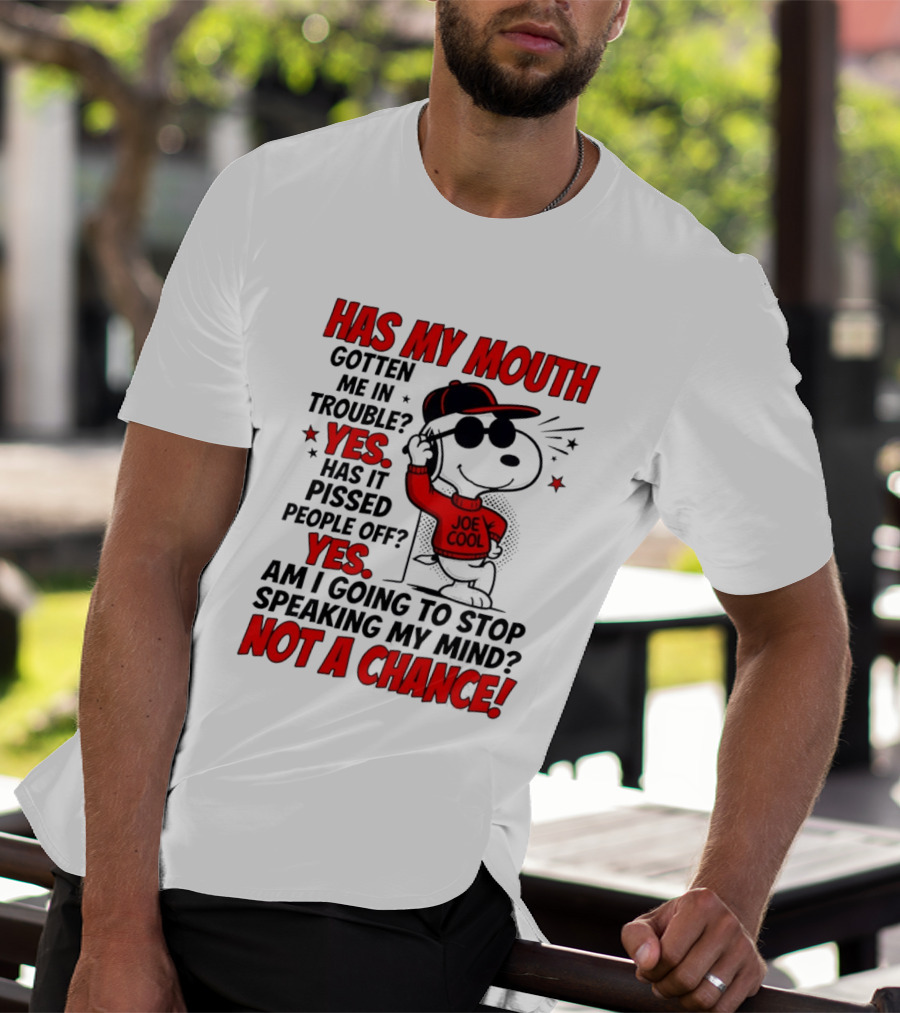Has My Mouth Gotten Me In Trouble Yes Has It Pissed People Off Yes Am I Going To Stop Speaking My Mind Not A Chance Joe Cool Snoopy T-Shirt