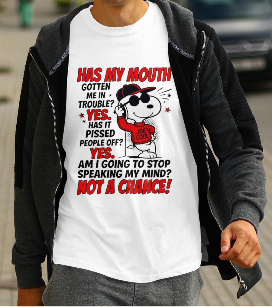 Has My Mouth Gotten Me In Trouble Yes Has It Pissed People Off Yes Am I Going To Stop Speaking My Mind Not A Chance Joe Cool Snoopy T-Shirt