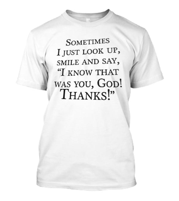 Sometimes I Just Look Up Smile And Say I Know That Was You God Thanks T-Shirt