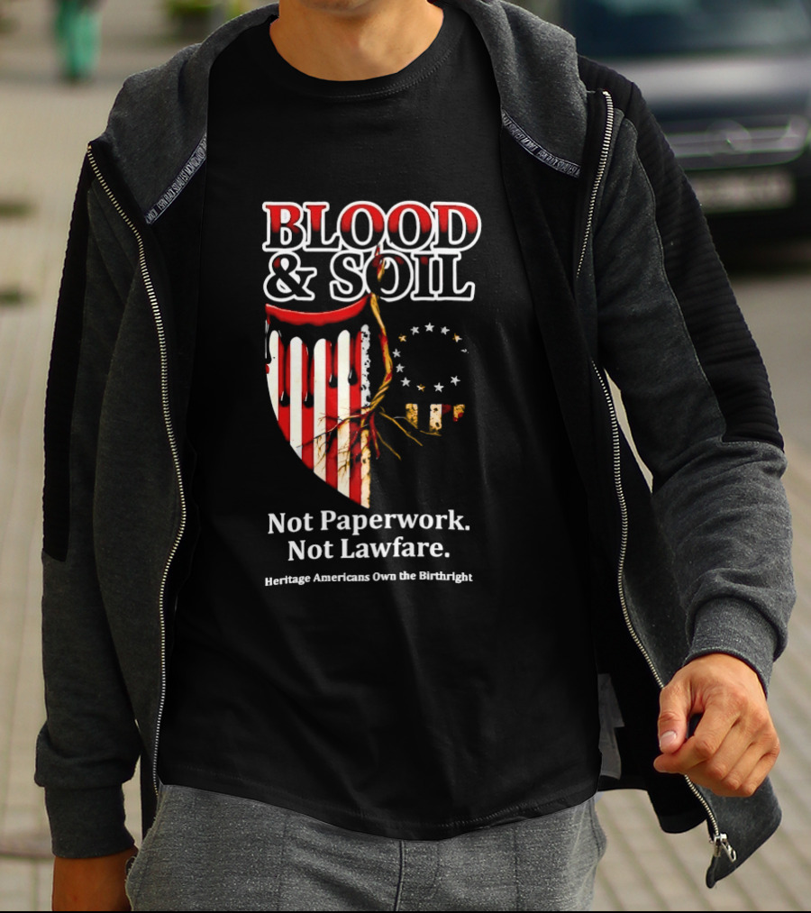 Blood And Soil Not Paperwork Not Lawfare Heritage Americans Own The Birthright T-Shirt