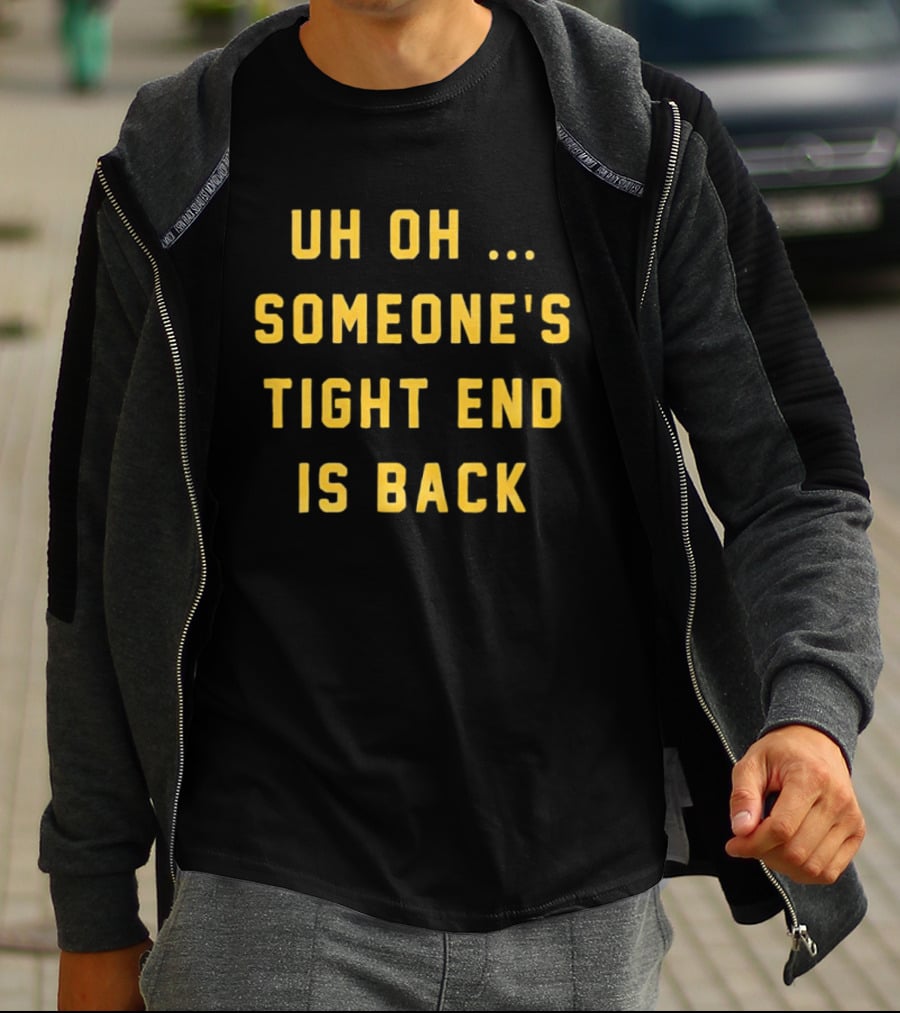 Uh Oh Someone's Tight End Is Back Message T-Shirt