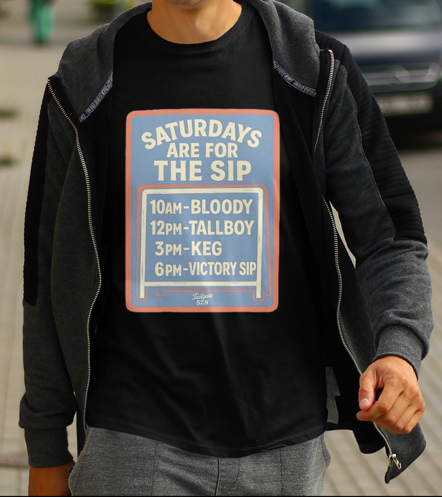 Saturdays Are For The Sip 10AM Bloody 12PM Tallboy 3PM Keg 6PM Victory Sip Tailgate SZN T-Shirt