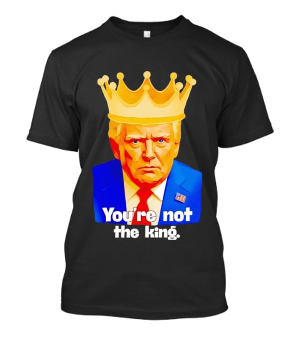 You're Not The King Crown Satire T-Shirt