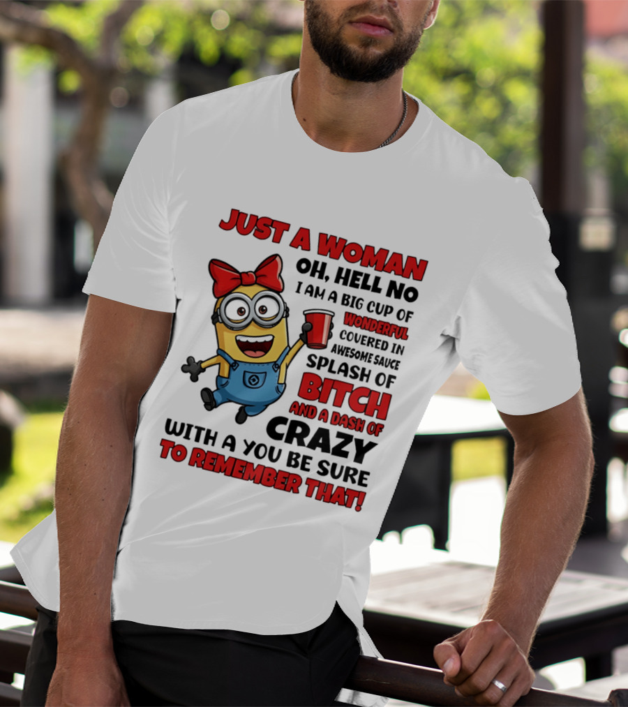 Just A Woman Oh Hell No Minion Big Cup Of Wonderful Covered In Awesome Sauce Splash Of Bitch Dash Of Crazy T-Shirt