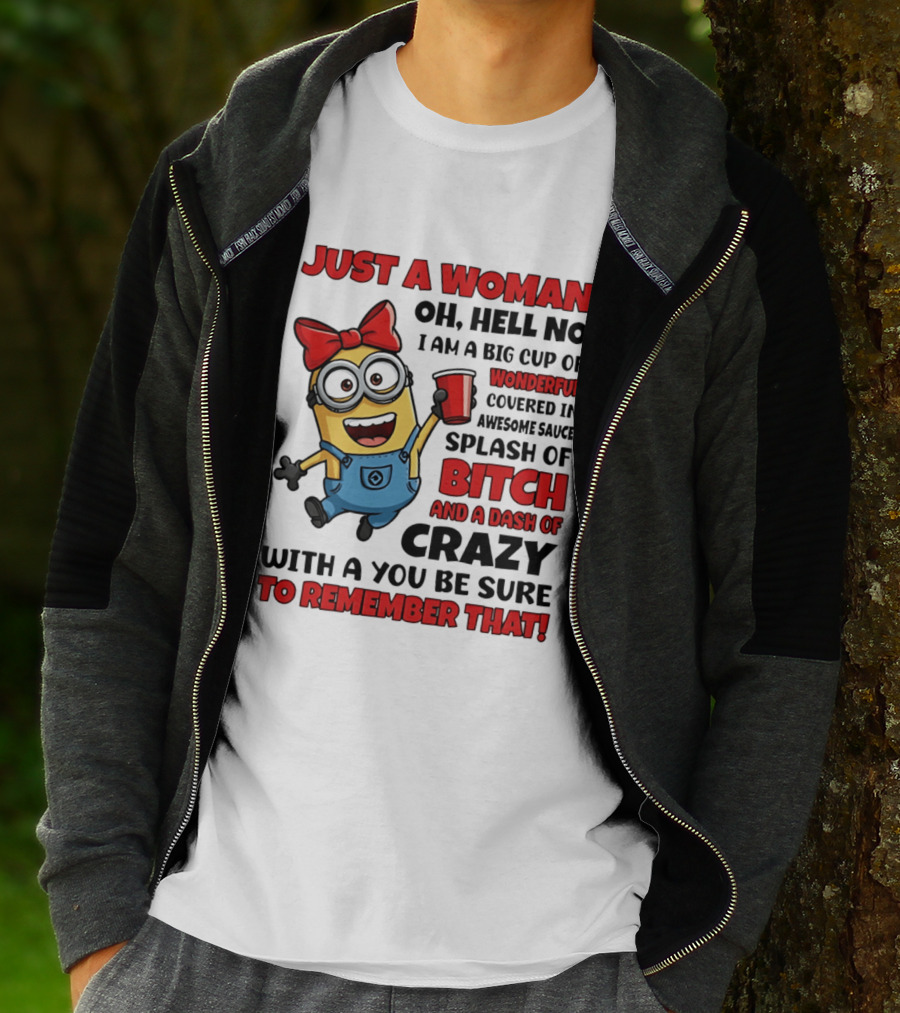 Just A Woman Oh Hell No Minion Big Cup Of Wonderful Covered In Awesome Sauce Splash Of Bitch Dash Of Crazy T-Shirt