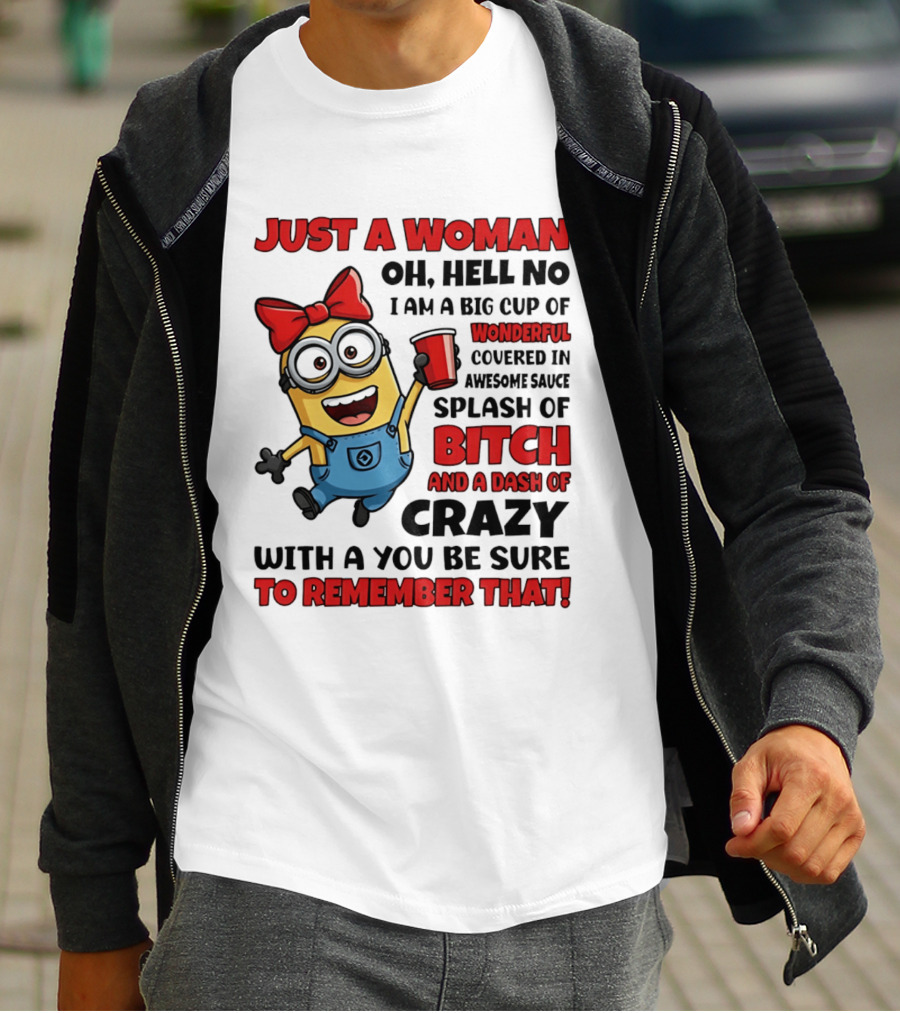 Just A Woman Oh Hell No Minion Big Cup Of Wonderful Covered In Awesome Sauce Splash Of Bitch Dash Of Crazy T-Shirt