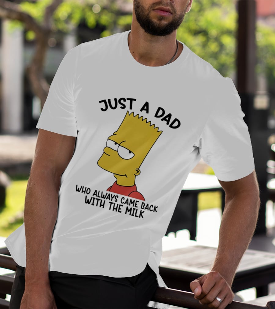 Bart Simpson Just A Dad Who Always Came Back With The Milk T-Shirt