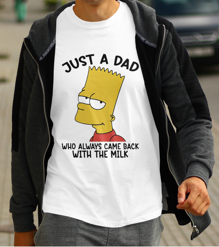 Bart Simpson Just A Dad Who Always Came Back With The Milk T-Shirt