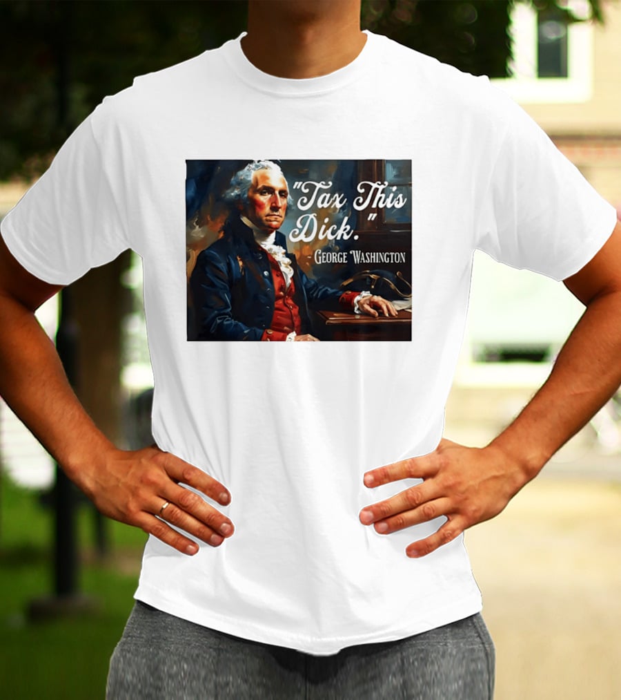 Tax This Dick George Washington T-Shirt