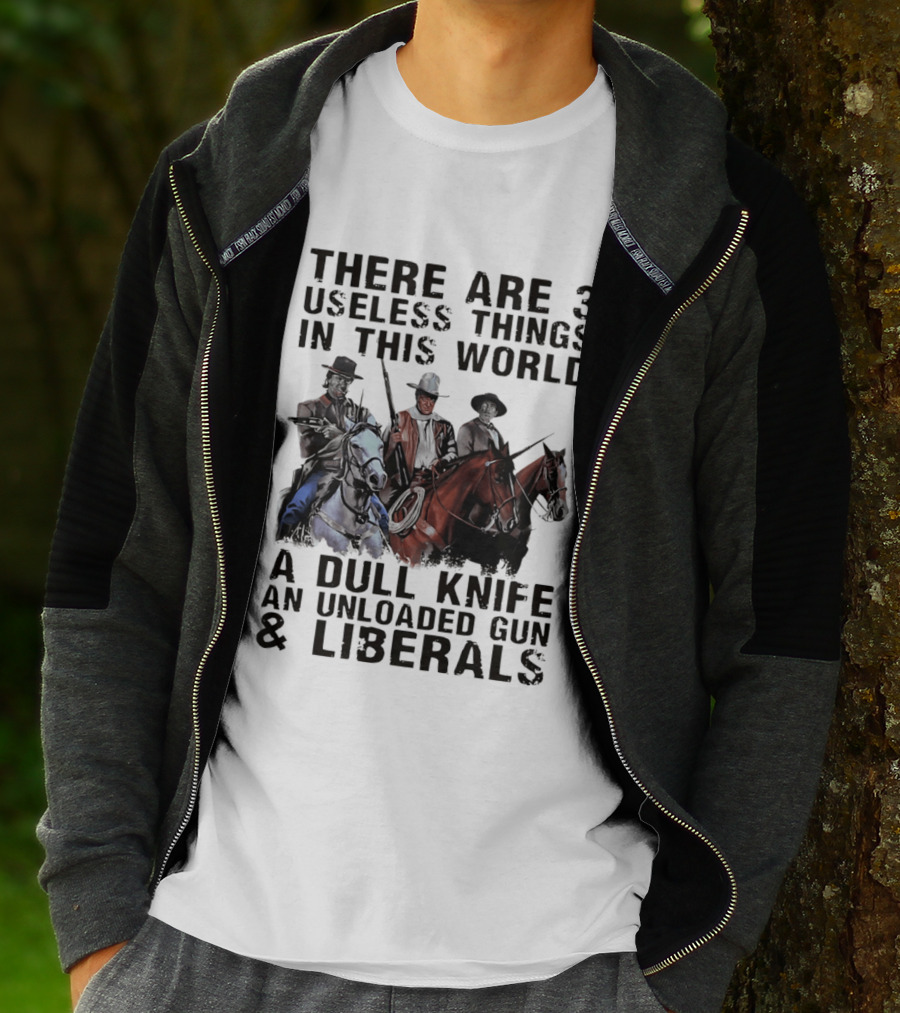 There Are 3 Useless Things In This World A Dull Knife An Unloaded Gun & Liberals With Cowboys On Horses T-Shirt