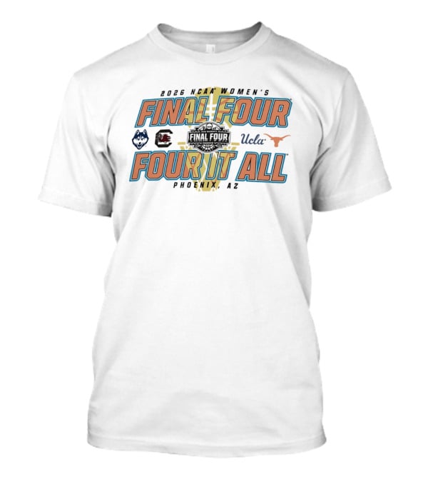 2026 NCAA Women's Final Four UConn South Carolina UCLA Texas Phoenix AZ Four It All T-Shirt