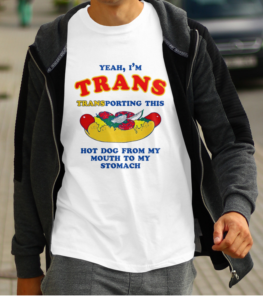 Yeah I'm TRANS Transporting This Hot Dog From My Mouth To My Stomach T-Shirt