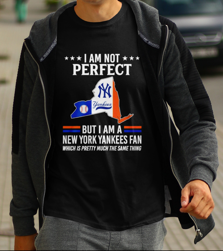 I Am Not Perfect New York Yankees Fan Which Is Pretty Much The Same Thing T-Shirt