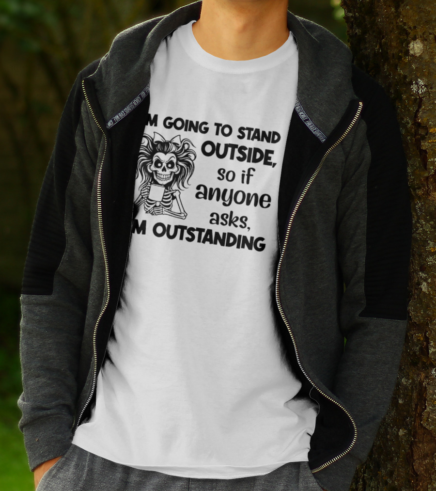 I'm Going To Stand Outside So If Anyone Asks I'm Outstanding Skeleton T-Shirt