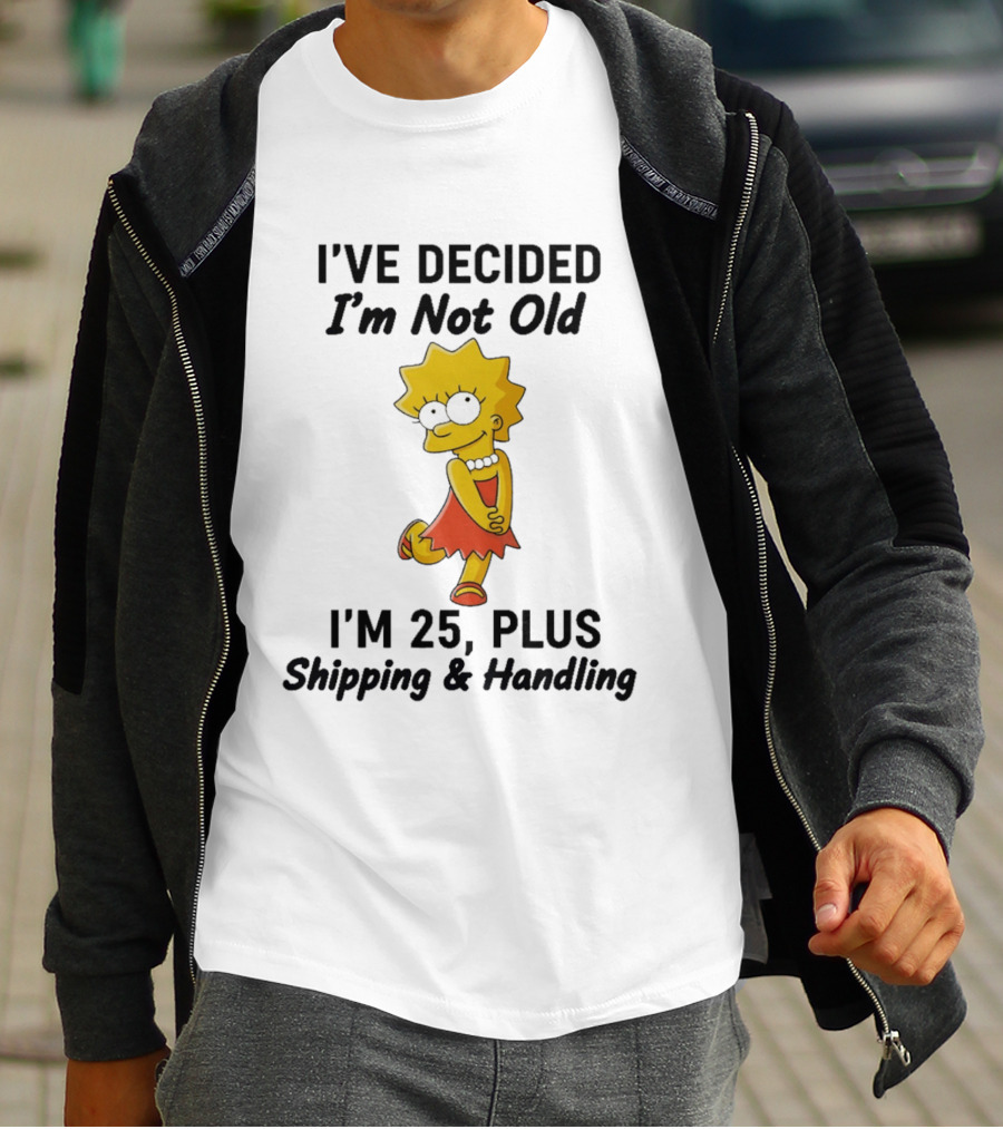 Simpsons Lisa I've Decided I'm Not Old I'm 25 Plus Shipping And Handling T-Shirt