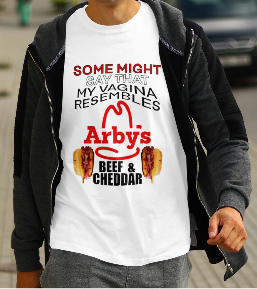 Some Might Say That My Vagina Resembles Arby's Beef And Cheddar T-Shirt