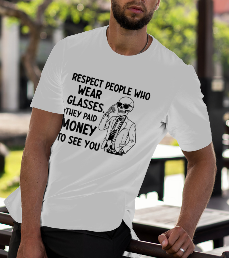 Respect People Who Wear Glasses They Paid Money To See You Skeleton T-Shirt