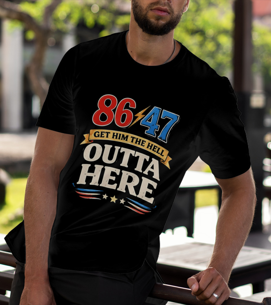 86 47 Get Him The Hell Outta Here Patriotic T-Shirt