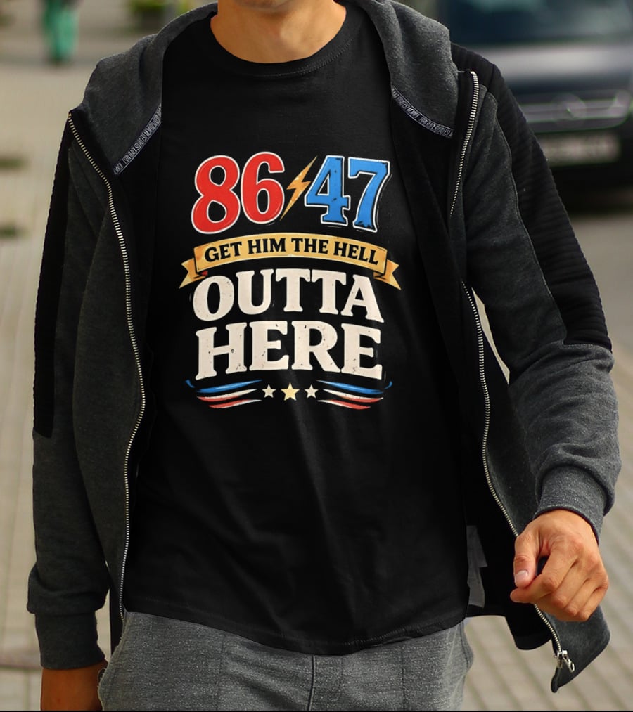 86 47 Get Him The Hell Outta Here Patriotic T-Shirt