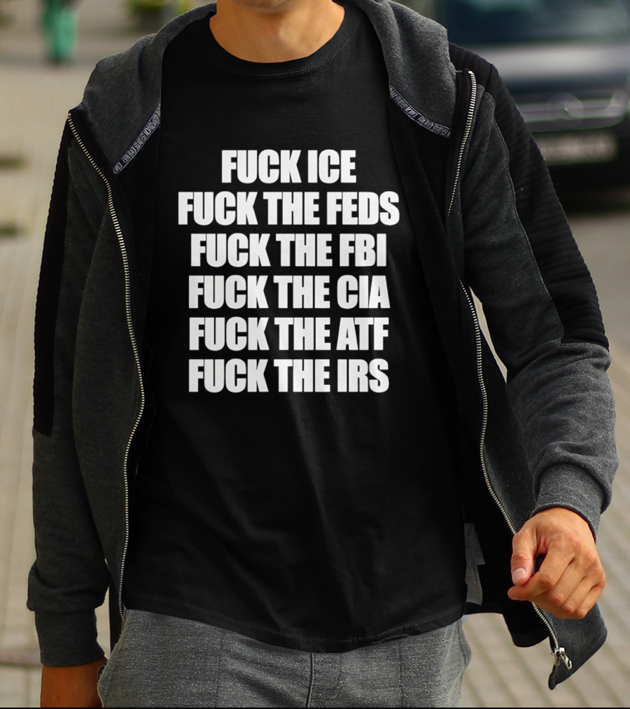 Fuck Ice Feds FBI CIA ATF IRS T-Shirt