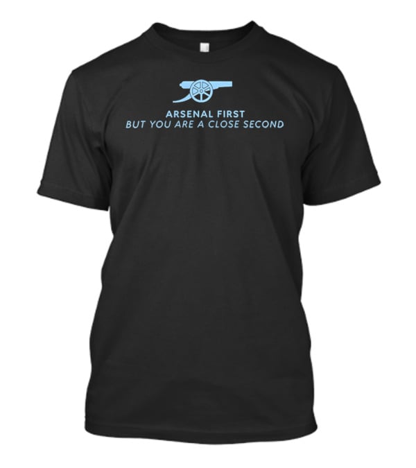 Arsenal First But You Are A Close Second Cannon T-Shirt