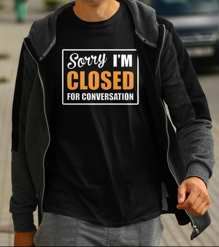 Sorry I'm Closed For Conversation T-Shirt