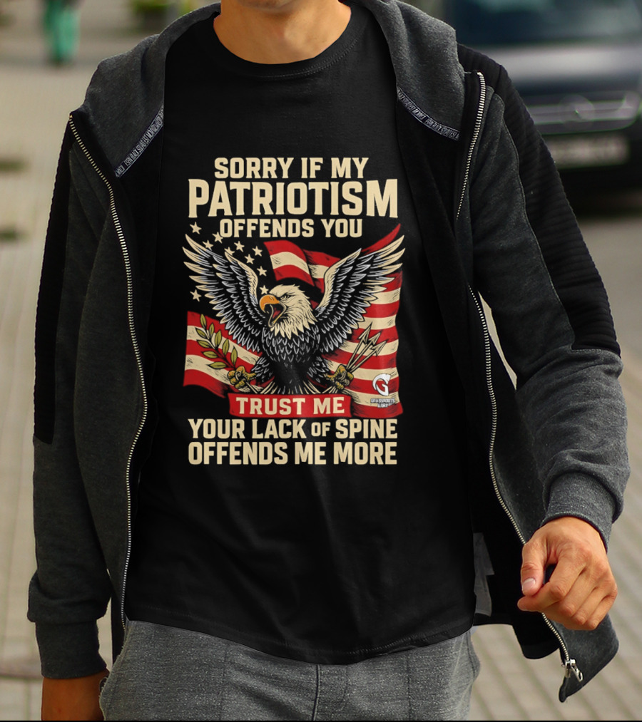 Sorry If My Patriotism Offends You Trust Me Your Lack Of Spine Offends Me More Eagle And Flag T-Shirt