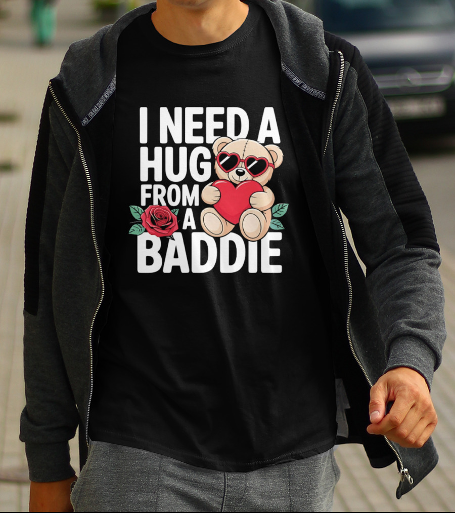 I Need A Hug From A Baddie Teddy Bear Heart Rose T-Shirt
