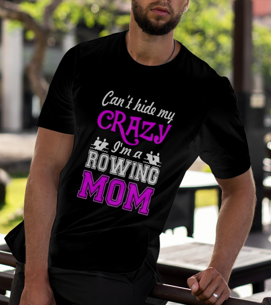 Can't Hide My Crazy I'm A Rowing Mom Enthusiast Crew Team T-Shirt