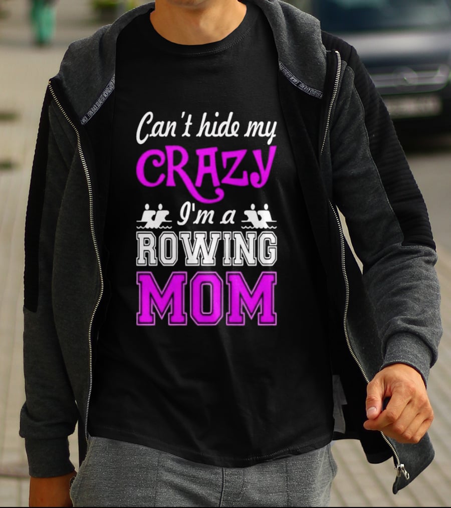 Can't Hide My Crazy I'm A Rowing Mom Enthusiast Crew Team T-Shirt