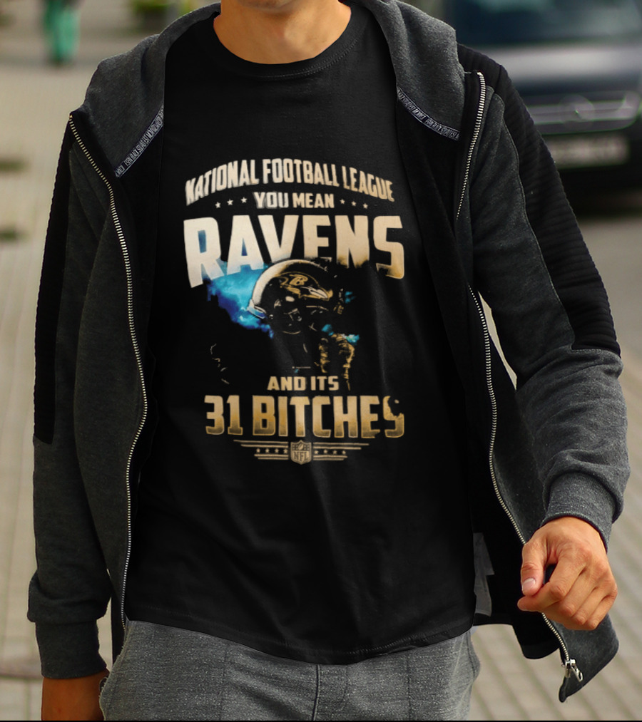 National Football League You Mean Ravens And Its 31 Bitches T-Shirt