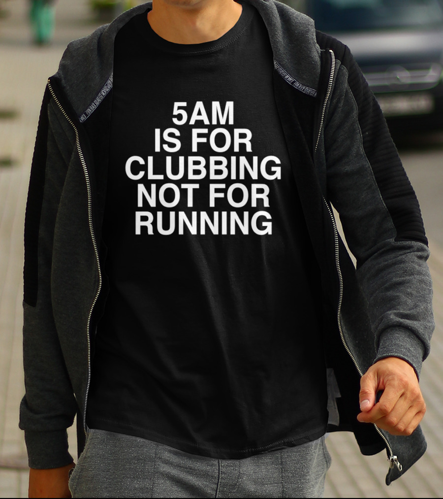 5AM Is For Clubbing Not For Running Fun Night Owl Humor T-Shirt