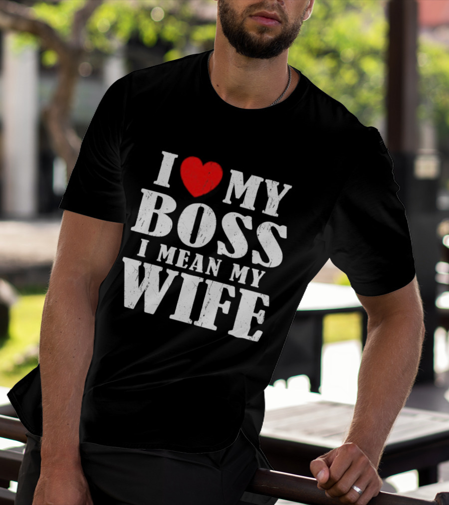 I Love My Boss I Mean My Wife Romantic Humorous Expression T-Shirt