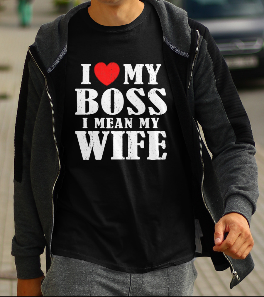 I Love My Boss I Mean My Wife Romantic Humorous Expression T-Shirt