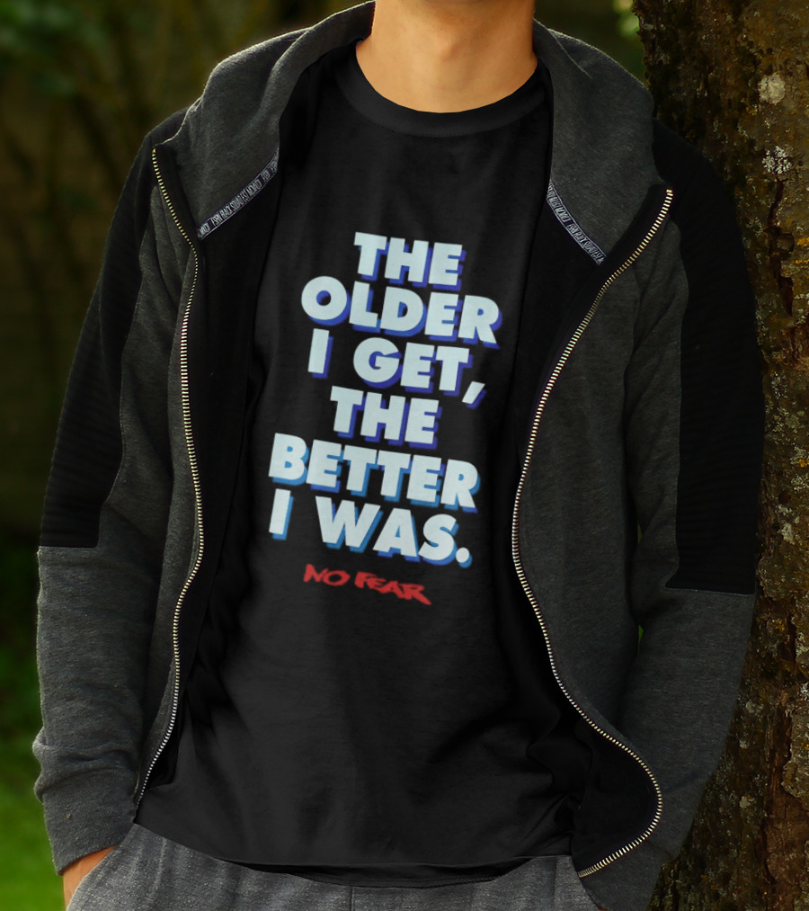 The Older I Get The Better I Was No Fear T-Shirt