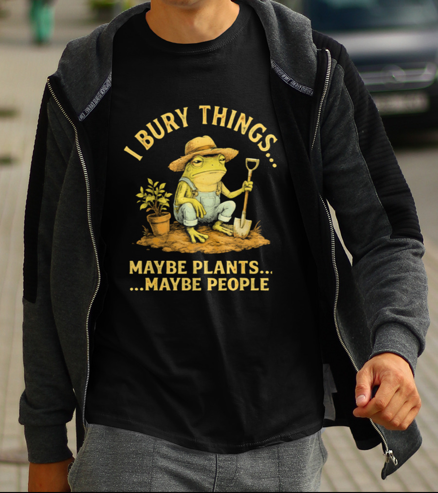 I Bury Things Frog Farmer Maybe Plants Maybe People T-Shirt