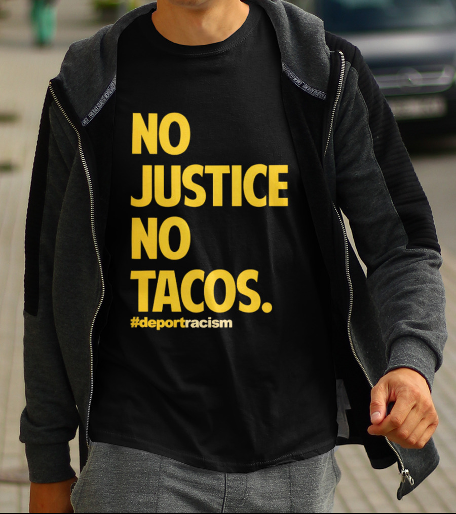 No Justice No Tacos Deport Racism Hashtag T-Shirt
