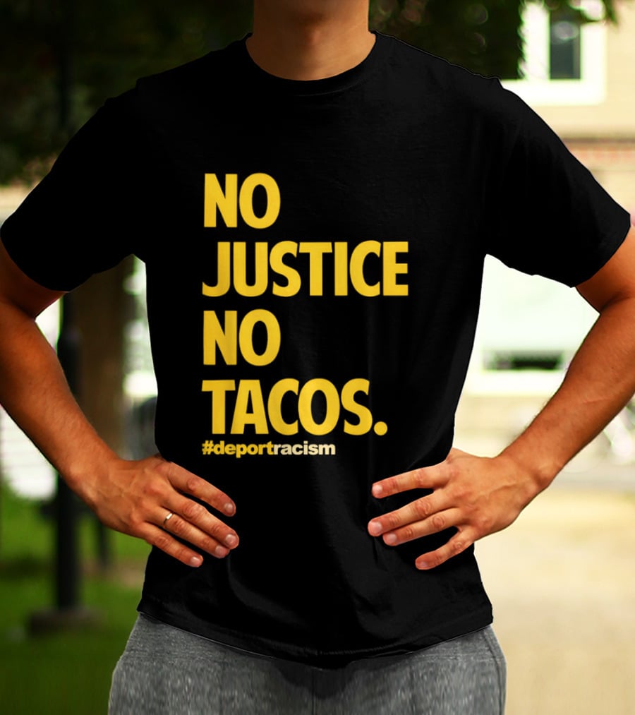 No Justice No Tacos Deport Racism Hashtag T-Shirt