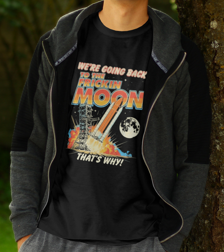 We're Going Back To The Frickin Moon That's Why Rocket Launch Space Adventure T-Shirt