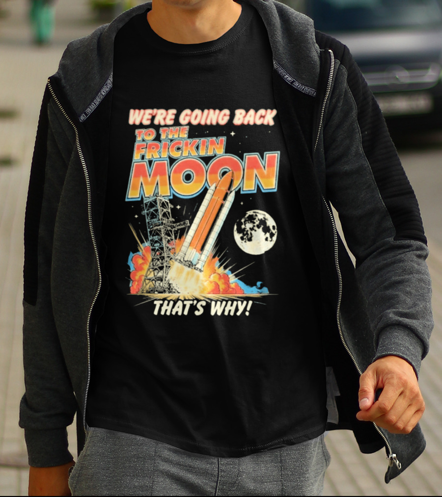 We're Going Back To The Frickin Moon That's Why Rocket Launch Space Adventure T-Shirt
